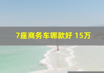 7座商务车哪款好 15万